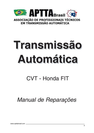 1
Transmissão Automática - CVT Honda FIT
Transmissão
Automática
Manual de Reparações
Transmissão
Automática
CVT - Honda FIT
www.apttabrasil.com
 