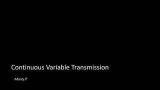 Continuous Variable Transmission
-Manoj P
 