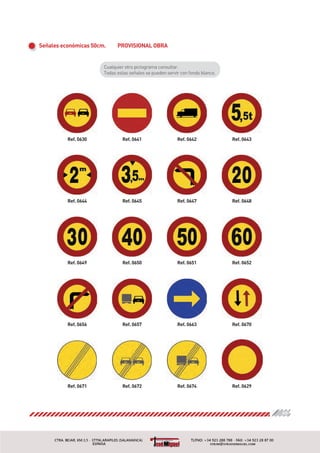 Señales económicas 50cm. PROVISIONAL OBRA
Ref. 0630 Ref. 0641 Ref. 0642 Ref. 0643
Ref. 0644 Ref. 0645 Ref. 0647 Ref. 0648
Ref. 0649 Ref. 0650 Ref. 0651 Ref. 0652
Ref. 0656 Ref. 0657 Ref. 0663 Ref. 0670
Ref. 0671 Ref. 0672 Ref. 0674 Ref. 0629
65
 