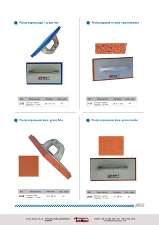 Ref. Descripción Medidas
2520 Dureza: media.
Espesor: 15 mm.
22 x 14 cm.
Uds. caja
32
Ref. Descripción Medidas
2519 Dureza: media.
Espesor: 15 mm.
22 x 14 cm.
Uds. caja
32
Frotas esponja naranja - grano grueso
Frotas esponja naranja - grano ﬁno Frotas esponja naranja - grano medio
Frotas esponja azul - grano ﬁno
Ref. Descripción Medidas
2413 Dureza: blanda.
Espesor: 20 mm .
28 x 14 cm.
Uds. caja
40
Ref. Descripción Medidas
2414 Dureza: alta.
Espesor: 10 mm.
28 x 14 cm.
Uds. caja
40
77
 