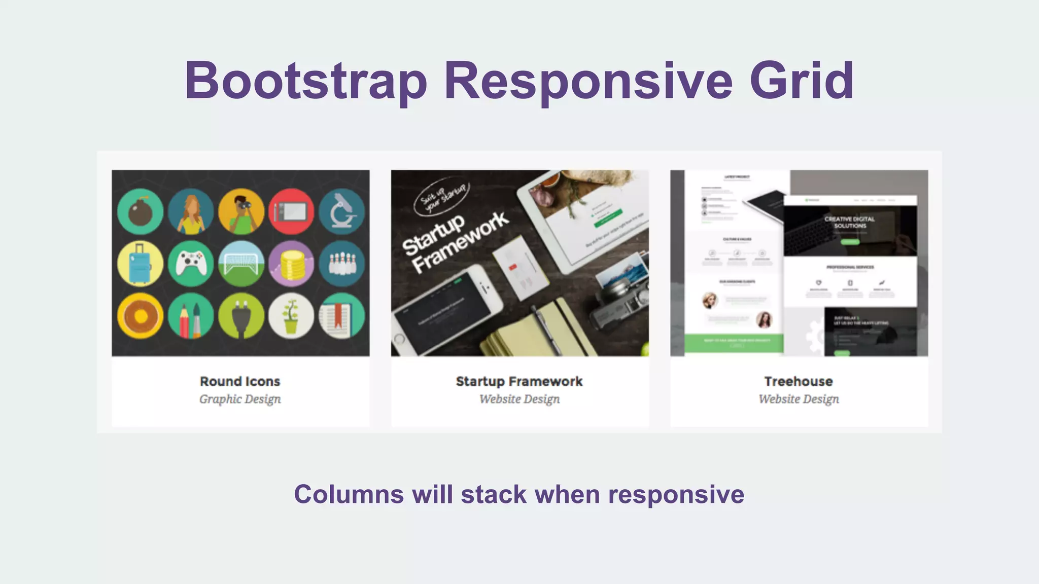 Bootstrap Responsive Grid
Columns will stack when responsive
 