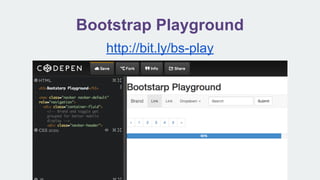 Bootstrap Playground
http://bit.ly/bs-play
 