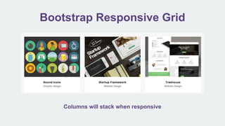 Bootstrap Responsive Grid
Columns will stack when responsive
 