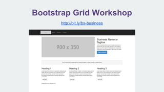 Bootstrap Grid Workshop
http://bit.ly/bs-business
 