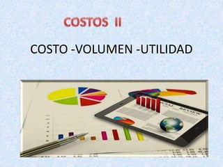 COSTO -VOLUMEN -UTILIDAD
 