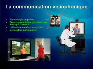    Technologie de pointe
   Pour communiquer quand on veut,
    avec qui l’on veut…
   Utilisation simple et conviviale
   Conception participative
 