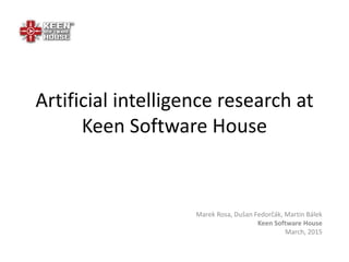Artificial intelligence research at
Keen Software House
Marek Rosa, Dušan Fedorčák, Martin Bálek
Keen Software House
March, 2015
 