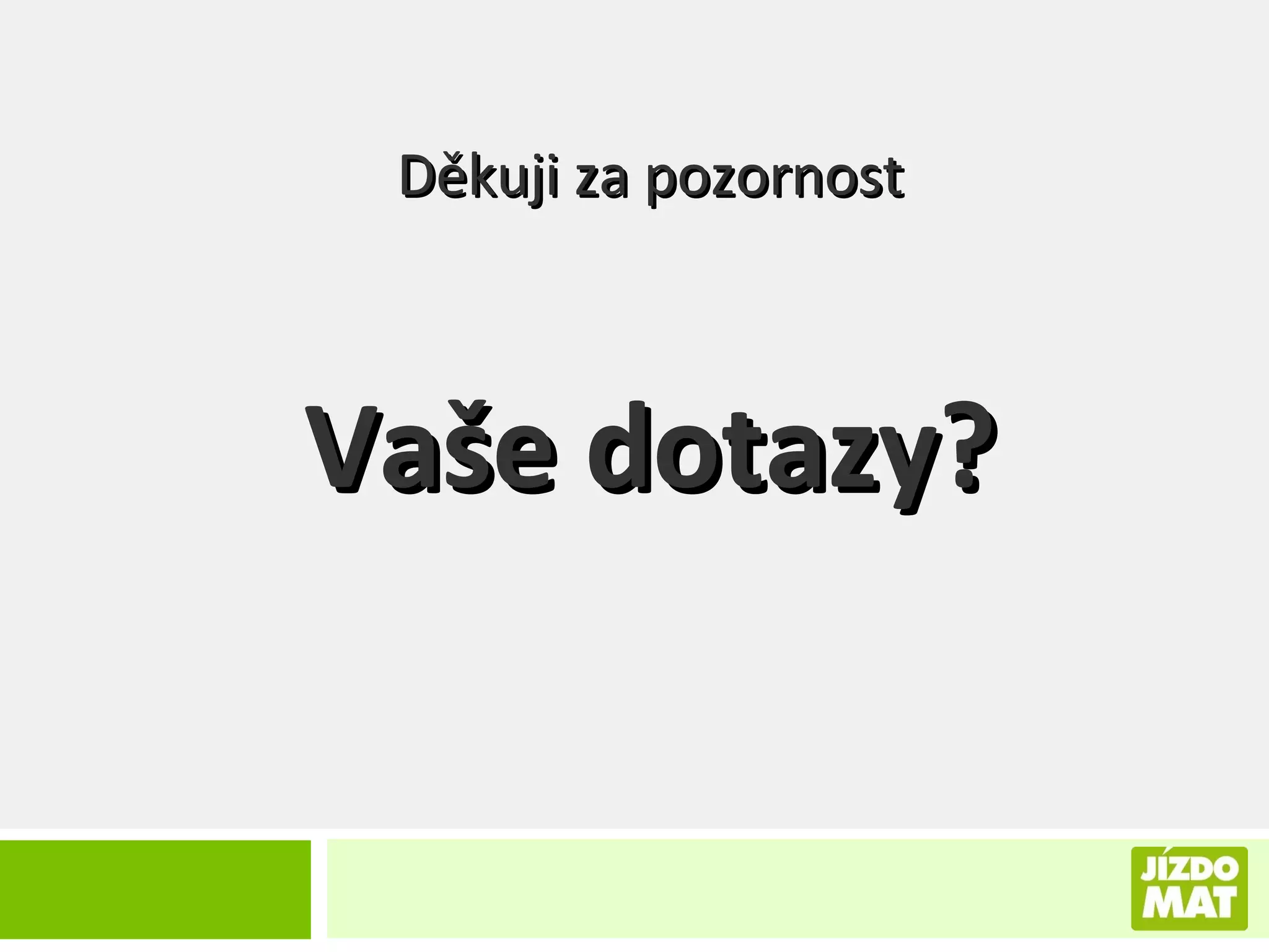 Děkuji za pozornost

Vaše dotazy?

 