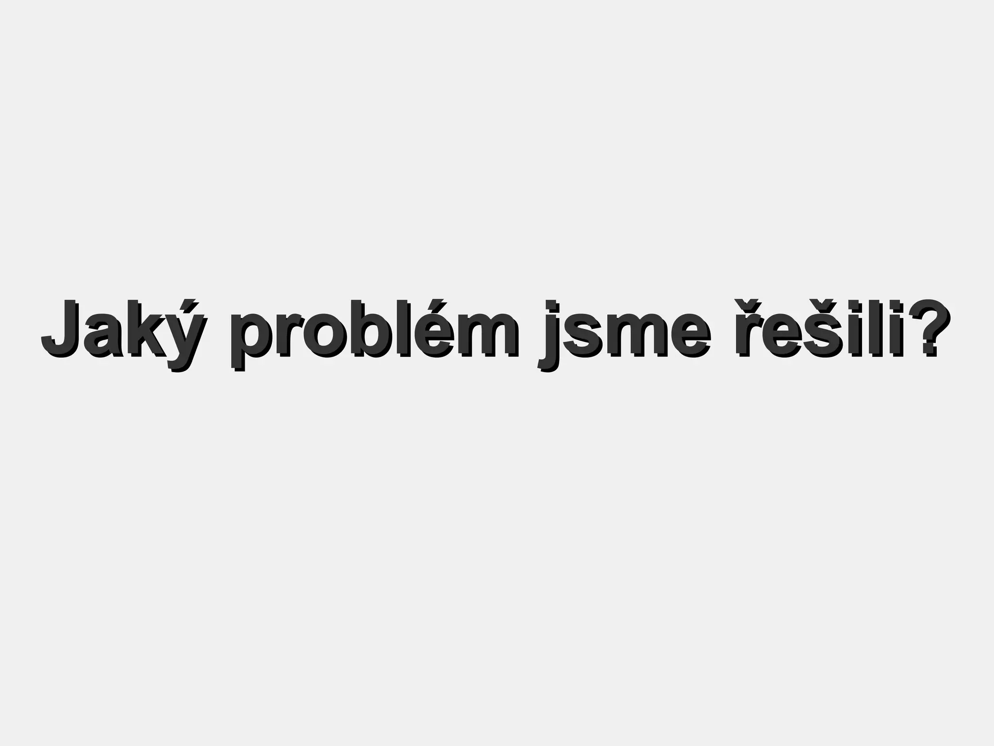 Jaký problém jsme řešili?

 