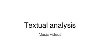 Textual analysis
Music videos
 