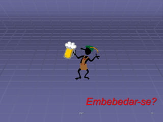 Embebedar-se?
CVV

10

 