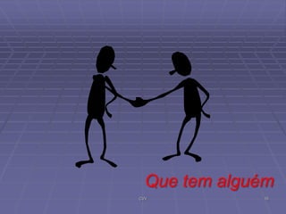 Que tem alguém
CVV

16

 