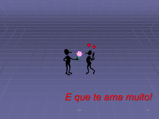 E que te ama muito!
CVV

19

 