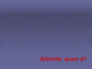 Adivinha quem é?
CVV

20

 