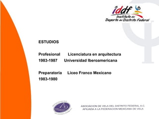 ESTUDIOS


Profesional     Licenciatura en arquitectura
1983-1987      Universidad Iberoamericana


Preparatoria    Liceo Franco Mexicano
1983-1980
 
