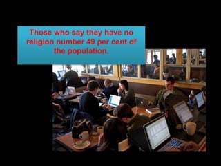 Those who say they have no
religion number 49 per cent of
the population.
 