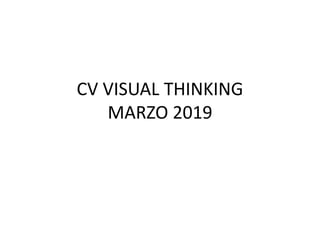 CV VISUAL THINKING
MARZO 2019
 