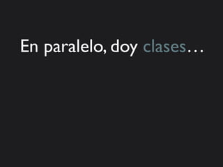 En paralelo, doy clases…
 