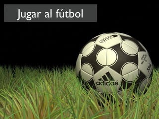 Jugar al fútbol
 