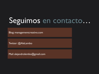 Seguimos en contacto…
Blog: managementcreativo.com


Twitter: @AleLembo


Mail: alejandrolembo@gmail.com
 