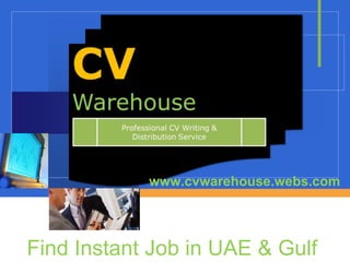 www.cvwarehouse.webs.com
              Company
              LOGO

Find Instant Job in UAE & Gulf
 
