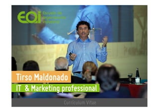 Currículum Vitae – Tirso Maldonado
Tirso Maldonado
IT & Marketing professional
Currículum Vitae
 