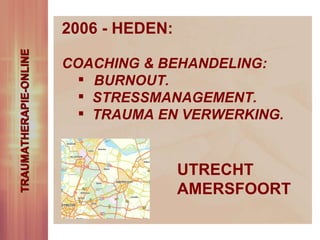 2006 - HEDEN: COACHING & BEHANDELING: BURNOUT. STRESSMANAGEMENT. TRAUMA EN VERWERKING. UTRECHT AMERSFOORT TRAUMATHERAPIE-ONLINE 