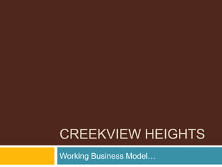 Creekview heights  Working Business Model… 