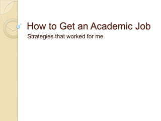 How to Get an Academic Job
Strategies that worked for me.
 