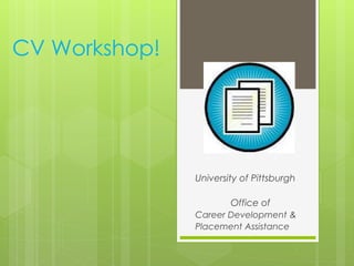 CV Prep for
Physics Majors
University of Pittsburgh
Office of
Career Development &
Placement Assistance
Presented by Emily Bennett, M.Ed.
 
