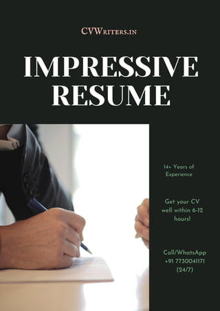 IMPRESSIVE
RESUME
CVWriters.in
Get your CV
well within 6-12
hours!
14+ Years of
Experience
Call/WhatsApp
+91 7730041171
(24/7)
 