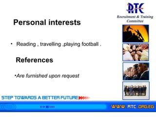 Reading , travelling ,playing football . Personal interests References  Are furnished upon request 