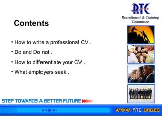 Contents  How to write a professional CV . Do and Do not . How to differentiate your CV .  What employers seek . 