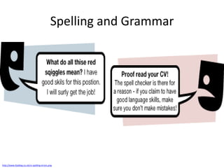 Spelling and Grammar




http://www.itjoblog.co.uk/cv-spelling-errors.png
 