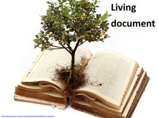 Living
                                                                      document




http://www.slwrites.com/wp-content/uploads/2012/06/tree-in-book.jpg
 