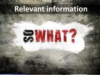 Relevant information




http://www.thrivingfirm.com/images/blog/So_Wha.jpg
 