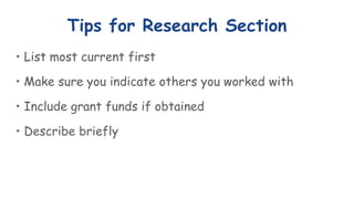 Tips for Research Section
• List most current first
• Make sure you indicate others you worked with
• Include grant funds if obtained
• Describe briefly
 