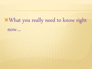 What you really need to know right
now…
 