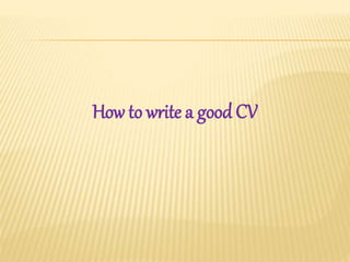How to write a good CV
 
