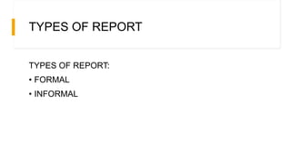 TYPES OF REPORT
TYPES OF REPORT:
• FORMAL
• INFORMAL
 