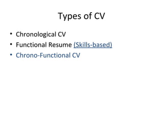 Types of CV 
• Chronological CV 
• Functional Resume (Skills-based) 
• Chrono-Functional CV 
 