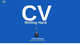 CVWriting Hack
by
Tolani Odukoya
www.tolaniodukoya.com
 
