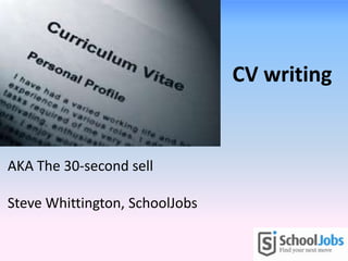 AKA The 30-second sell
Steve Whittington, SchoolJobs
CV writing
 