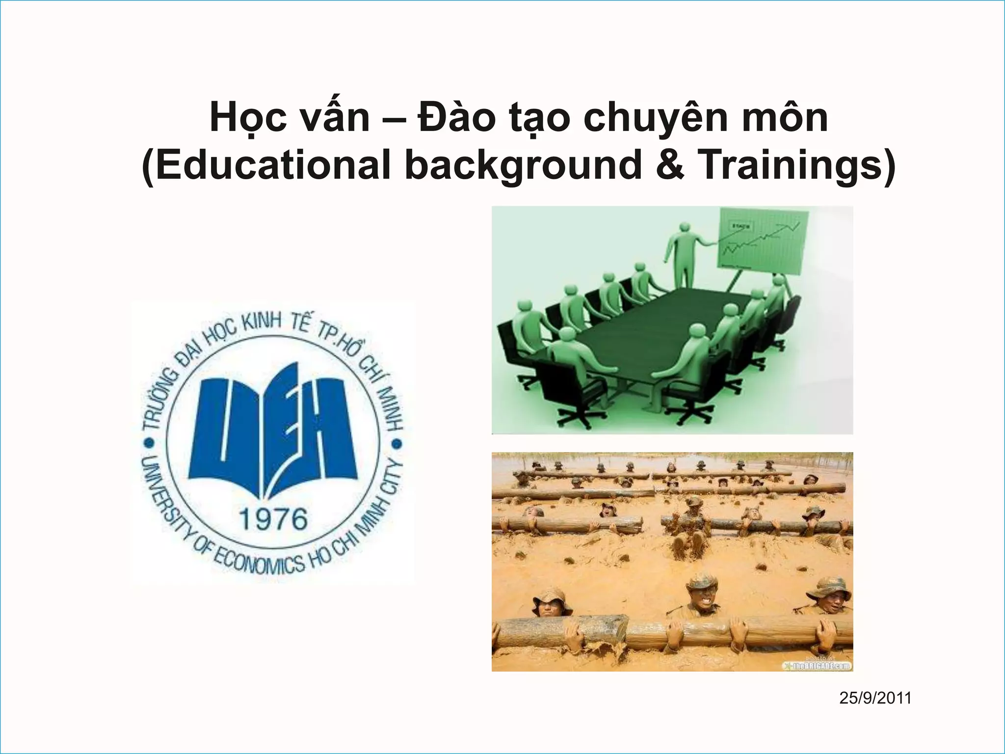 Học vấn – Đào tạo chuyên môn
(Educational background & Trainings)




                                 25/9/2011
 