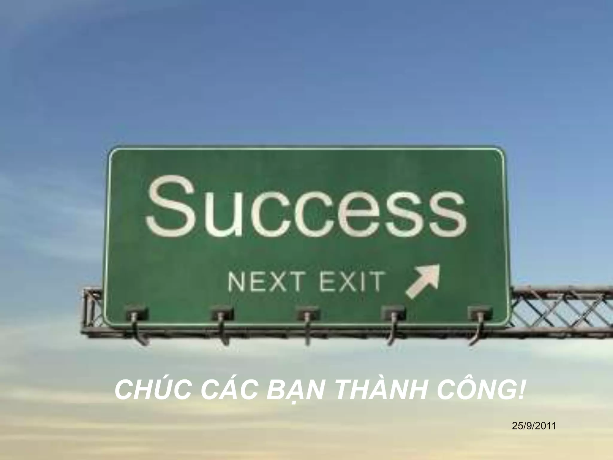 CHÚC CÁC BẠN THÀNH CÔNG!
                       25/9/2011
 