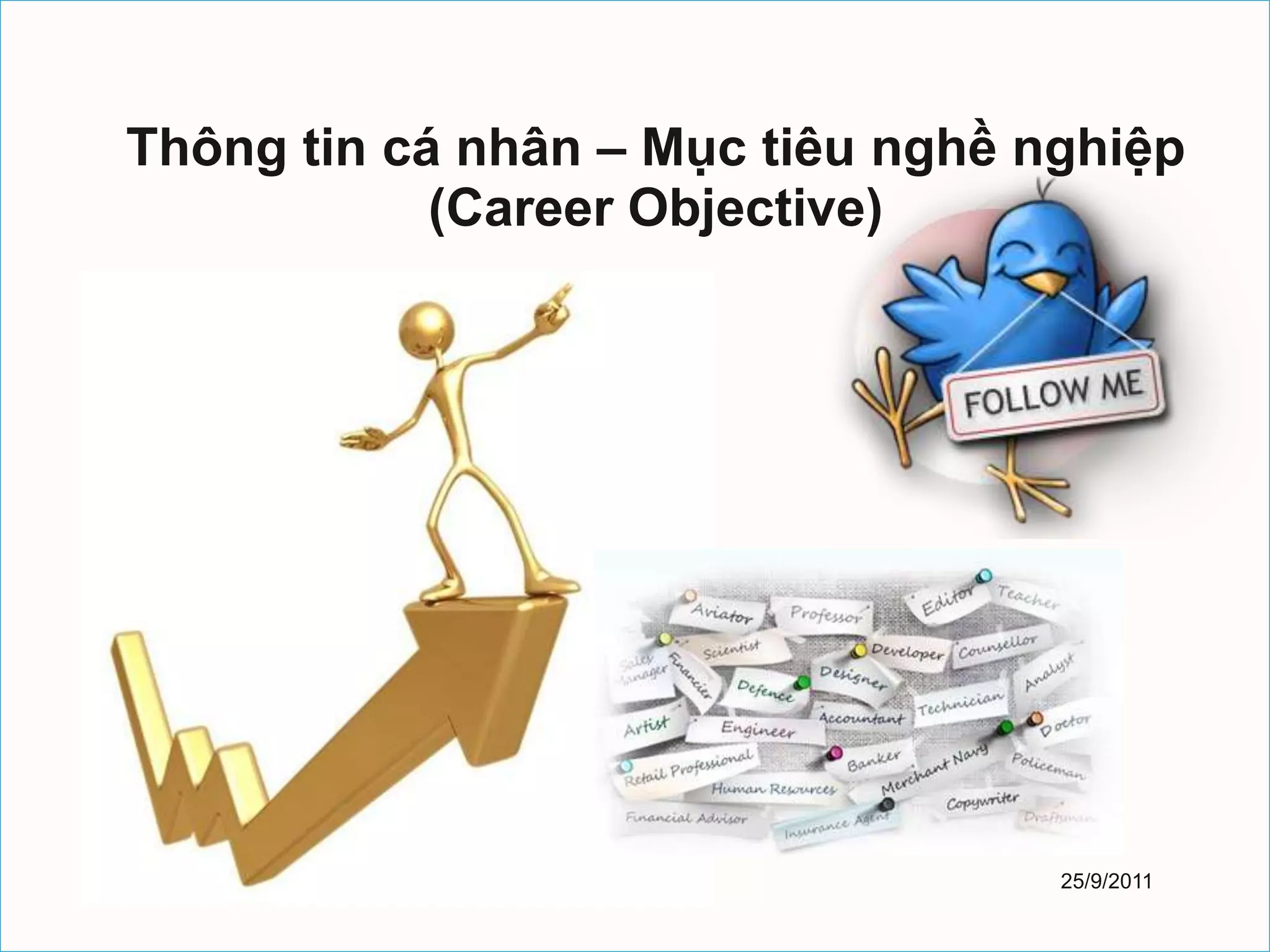 Thông tin cá nhân – Mục tiêu nghề nghiệp
            (Career Objective)




                                   25/9/2011
 