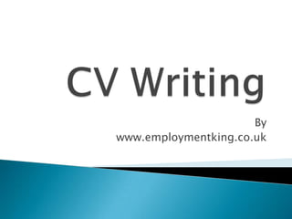 CV Writing By www.employmentking.co.uk 