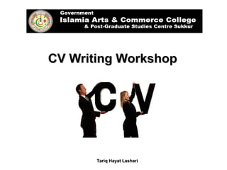 CV Writing Workshop




       Tariq Hayat Lashari
 