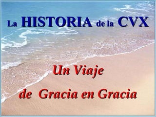 La  HISTORIA   de la   CVX Un Viaje de  Gracia en Gracia 