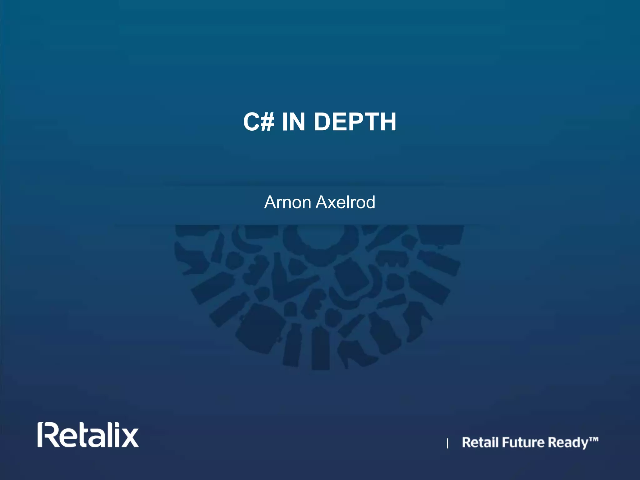 1Copyright © 2012 Retalix |
|
Arnon Axelrod
C# IN DEPTH
 